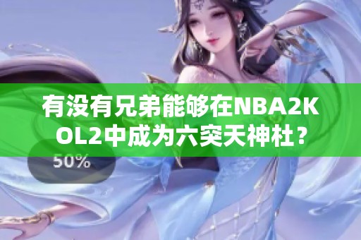 有没有兄弟能够在NBA2KOL2中成为六突天神杜？