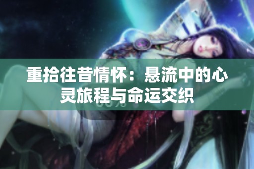 重拾往昔情怀：悬流中的心灵旅程与命运交织