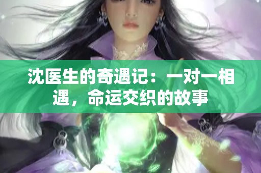 沈医生的奇遇记：一对一相遇，命运交织的故事