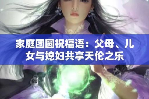家庭团圆祝福语：父母、儿女与媳妇共享天伦之乐