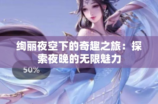 绚丽夜空下的奇趣之旅：探索夜晚的无限魅力