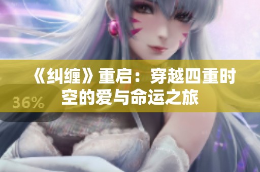 《纠缠》重启：穿越四重时空的爱与命运之旅
