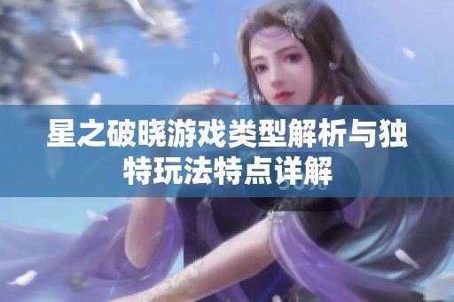 星之破晓游戏类型解析与独特玩法特点详解