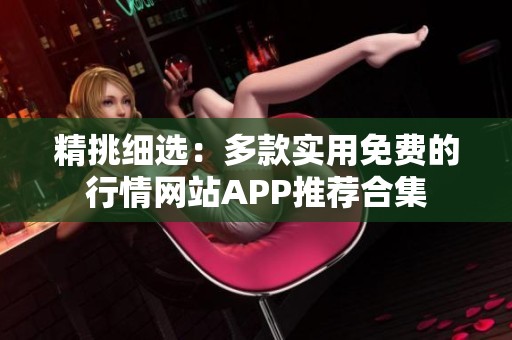 精挑细选：多款实用免费的行情网站APP推荐合集