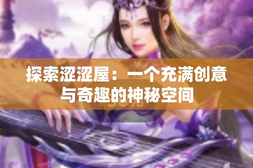 探索涩涩屋：一个充满创意与奇趣的神秘空间
