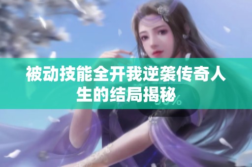 被动技能全开我逆袭传奇人生的结局揭秘