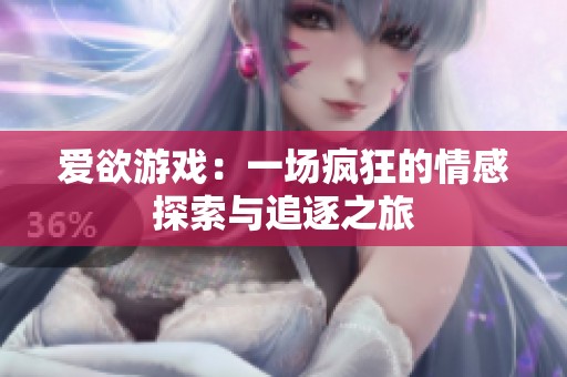 爱欲游戏：一场疯狂的情感探索与追逐之旅