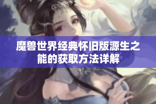 魔兽世界经典怀旧版源生之能的获取方法详解