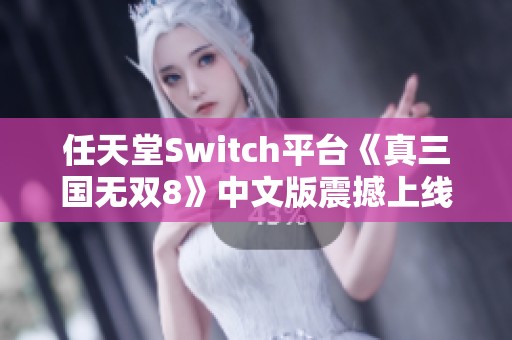 任天堂Switch平台《真三国无双8》中文版震撼上线，快来体验！
