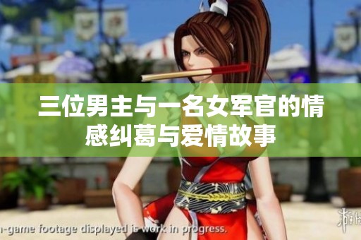 三位男主与一名女军官的情感纠葛与爱情故事