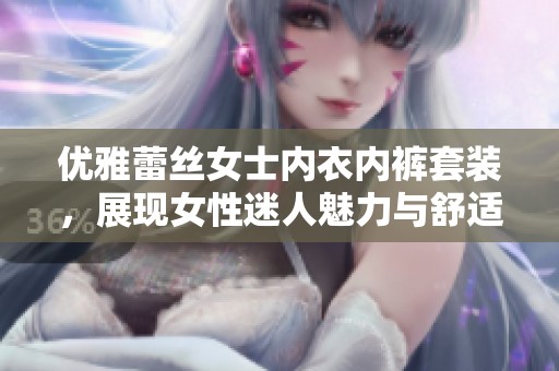 优雅蕾丝女士内衣内裤套装，展现女性迷人魅力与舒适体验