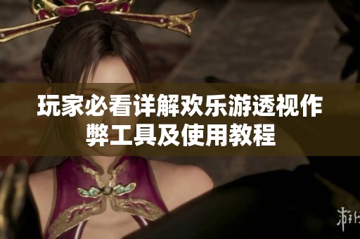 玩家必看详解欢乐游透视作弊工具及使用教程