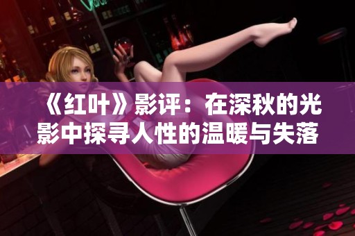 《红叶》影评：在深秋的光影中探寻人性的温暖与失落