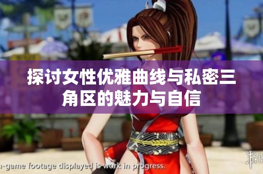 探讨女性优雅曲线与私密三角区的魅力与自信