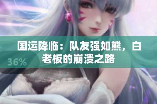 国运降临：队友强如熊，白老板的崩溃之路