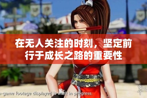 在无人关注的时刻，坚定前行于成长之路的重要性