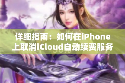 详细指南：如何在iPhone上取消iCloud自动续费服务