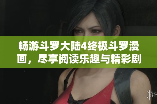 畅游斗罗大陆4终极斗罗漫画，尽享阅读乐趣与精彩剧情