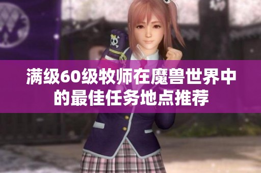 满级60级牧师在魔兽世界中的最佳任务地点推荐