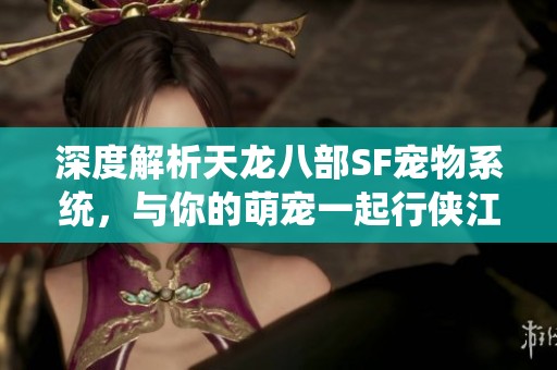 深度解析天龙八部SF宠物系统，与你的萌宠一起行侠江湖！