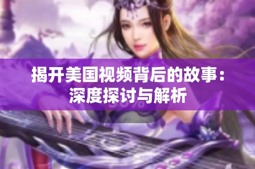 揭开美国视频背后的故事：深度探讨与解析