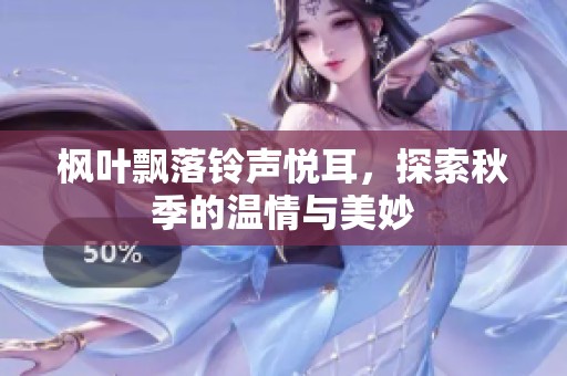 枫叶飘落铃声悦耳，探索秋季的温情与美妙