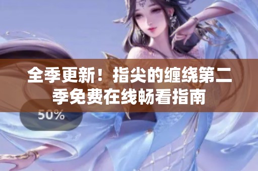 全季更新！指尖的缠绕第二季免费在线畅看指南