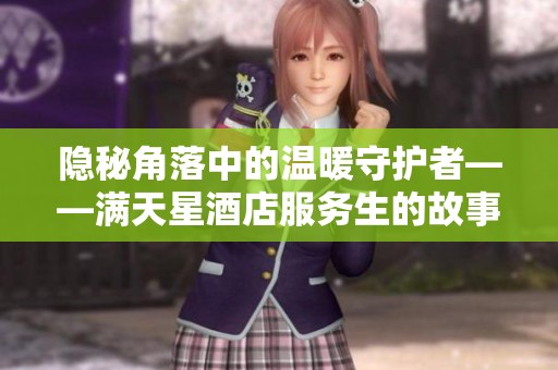 隐秘角落中的温暖守护者——满天星酒店服务生的故事