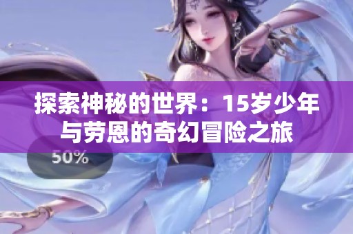 探索神秘的世界：15岁少年与劳恩的奇幻冒险之旅
