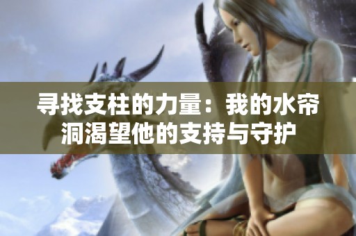 寻找支柱的力量：我的水帘洞渴望他的支持与守护