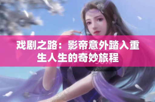 戏剧之路：影帝意外踏入重生人生的奇妙旅程