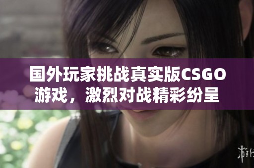 国外玩家挑战真实版CSGO游戏，激烈对战精彩纷呈