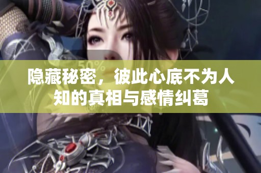 隐藏秘密，彼此心底不为人知的真相与感情纠葛
