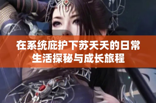 在系统庇护下苏夭夭的日常生活探秘与成长旅程