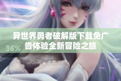 异世界勇者破解版下载免广告体验全新冒险之旅