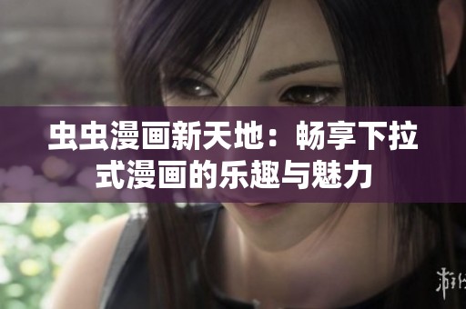 虫虫漫画新天地：畅享下拉式漫画的乐趣与魅力