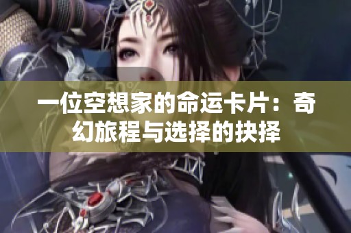 一位空想家的命运卡片：奇幻旅程与选择的抉择