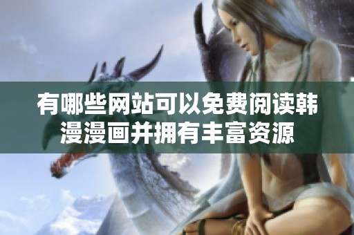 有哪些网站可以免费阅读韩漫漫画并拥有丰富资源