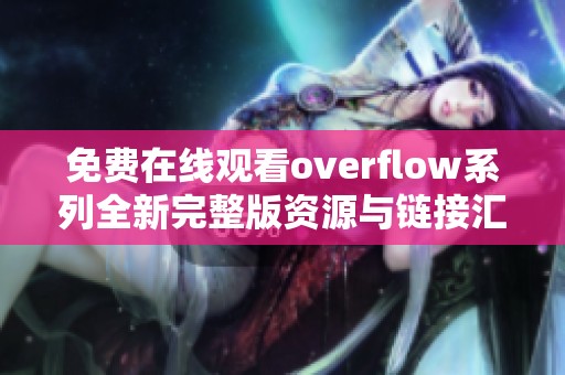 免费在线观看overflow系列全新完整版资源与链接汇总