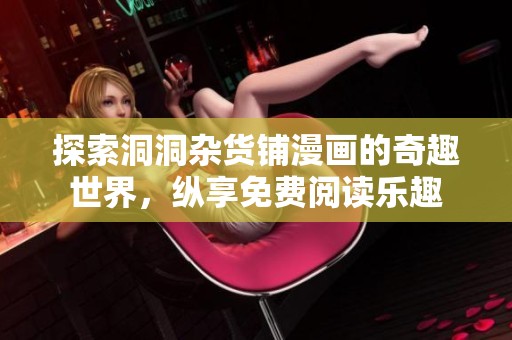 探索洞洞杂货铺漫画的奇趣世界，纵享免费阅读乐趣