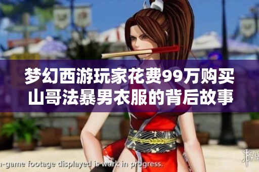 梦幻西游玩家花费99万购买山哥法暴男衣服的背后故事