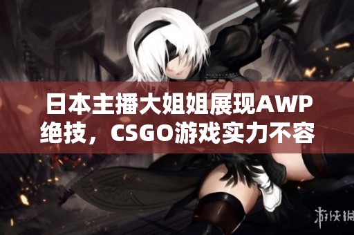 日本主播大姐姐展现AWP绝技，CSGO游戏实力不容小觑