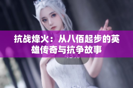 抗战烽火：从八佰起步的英雄传奇与抗争故事
