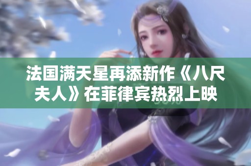 法国满天星再添新作《八尺夫人》在菲律宾热烈上映