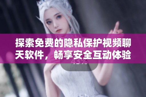 探索免费的隐私保护视频聊天软件，畅享安全互动体验
