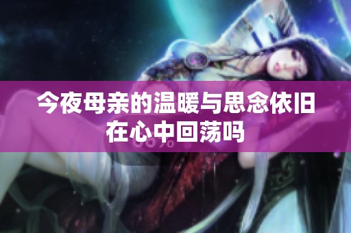 今夜母亲的温暖与思念依旧在心中回荡吗