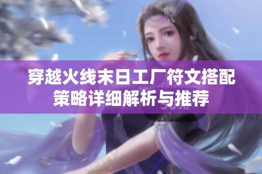 穿越火线末日工厂符文搭配策略详细解析与推荐
