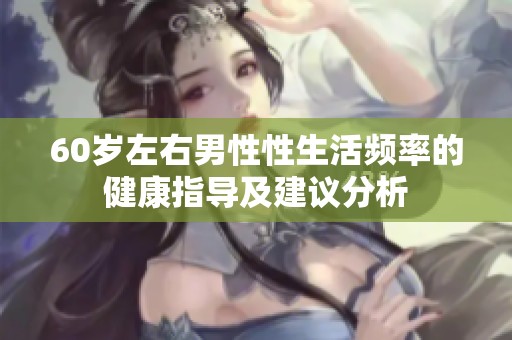 60岁左右男性性生活频率的健康指导及建议分析