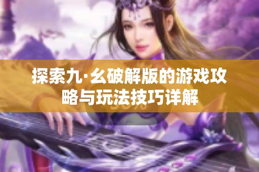 探索九·幺破解版的游戏攻略与玩法技巧详解