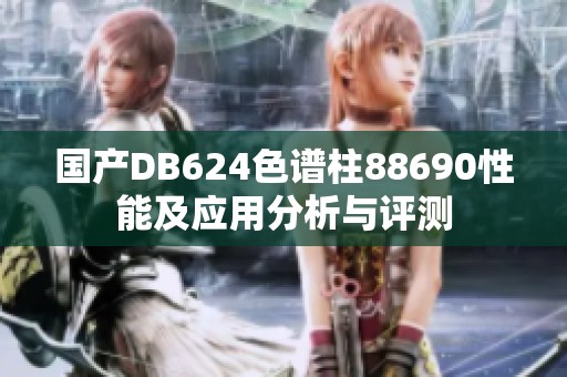 国产DB624色谱柱88690性能及应用分析与评测